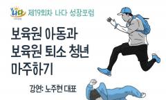 제19회차 나다 성장포럼 ... "보육원 아동과 보육원 퇴소 청년  마주하기" 노주현 한국고아사랑협회 대표 강연